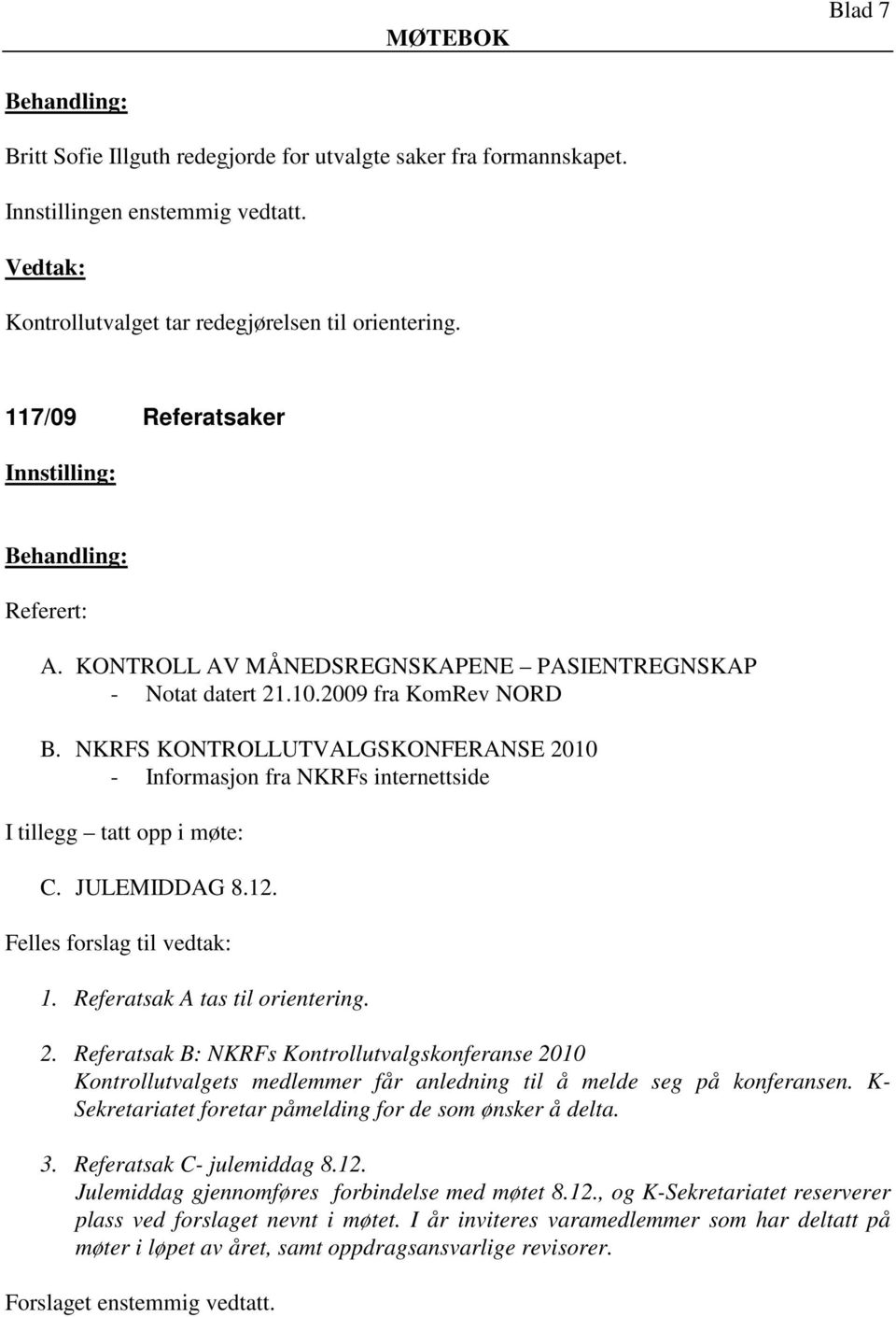 JULEMIDDAG 8.12. Felles forslag til vedtak: 1. Referatsak A tas til orientering. 2.