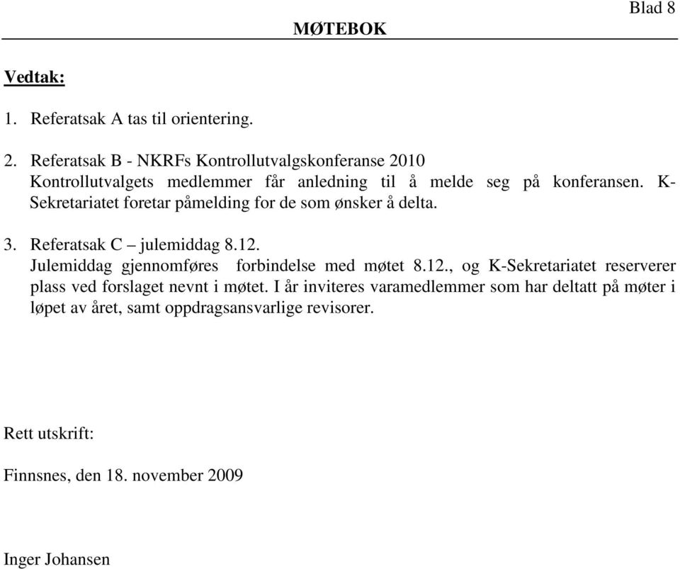 K- Sekretariatet foretar påmelding for de som ønsker å delta. 3. Referatsak C julemiddag 8.12.