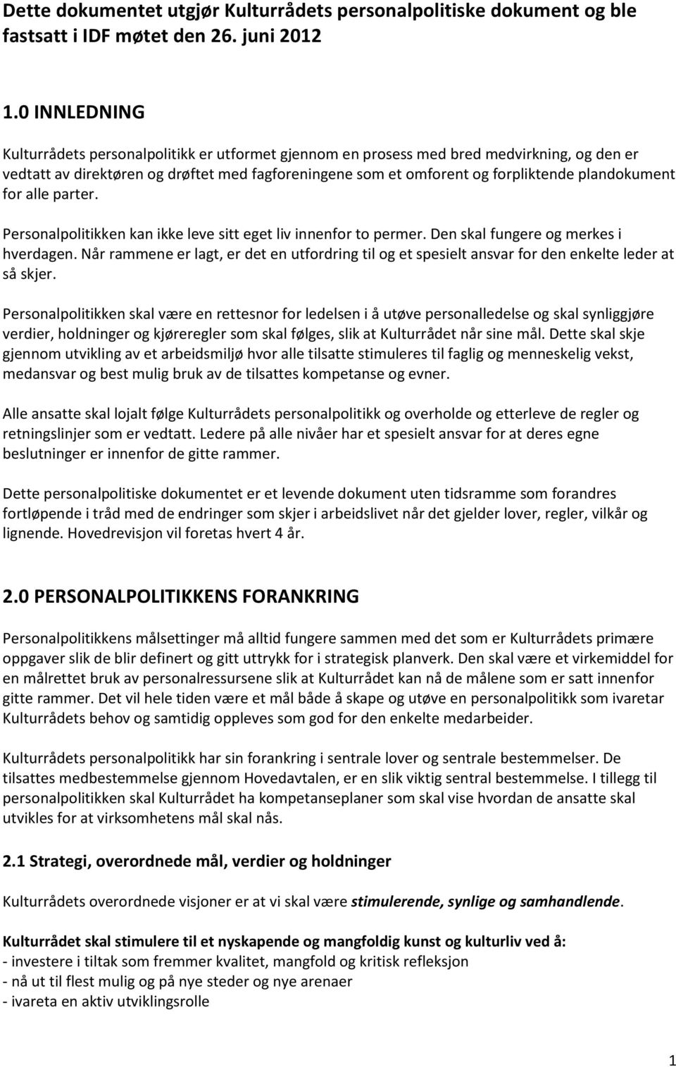 plandokument for alle parter. Personalpolitikken kan ikke leve sitt eget liv innenfor to permer. Den skal fungere og merkes i hverdagen.