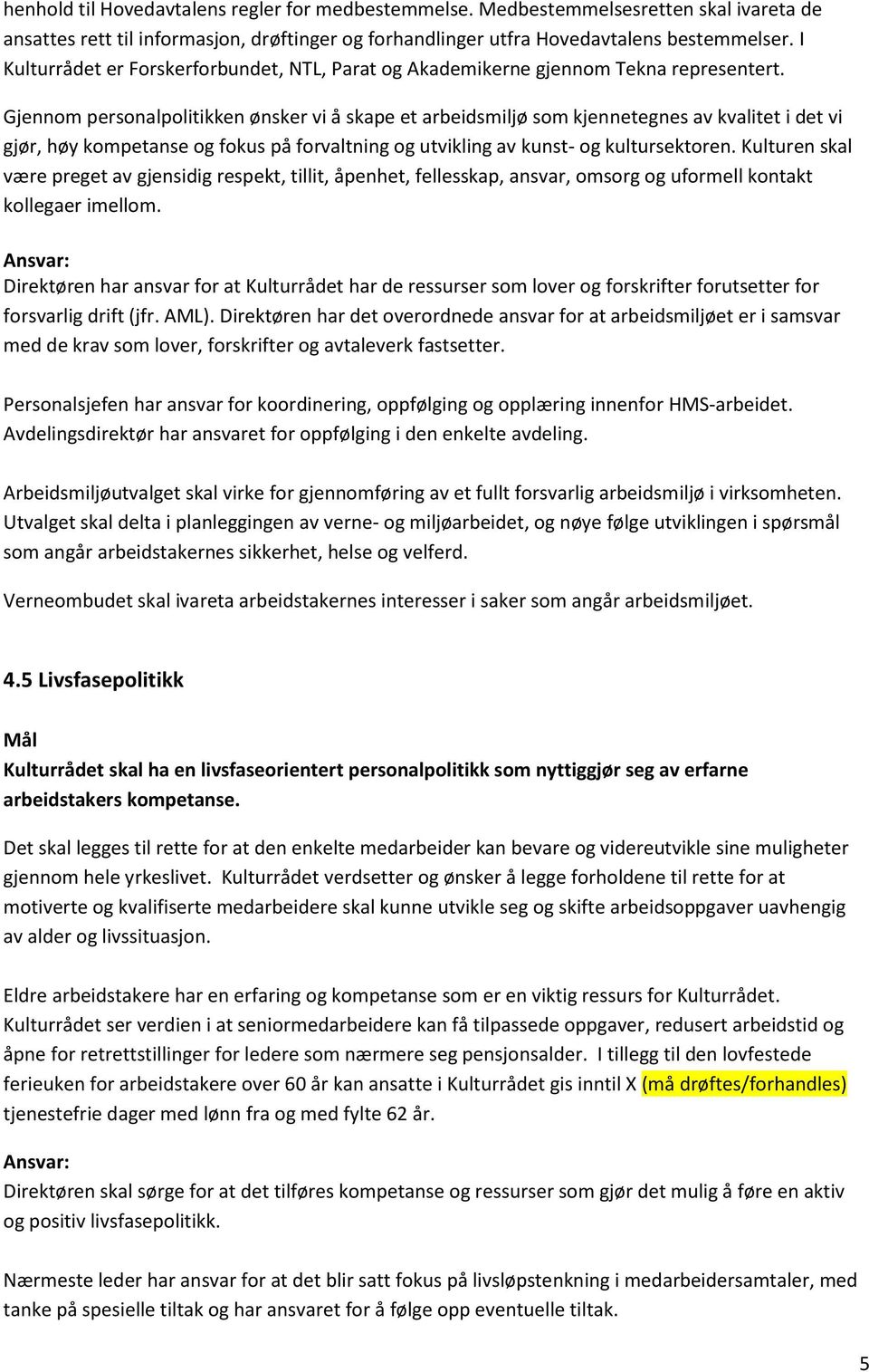 Gjennom personalpolitikken ønsker vi å skape et arbeidsmiljø som kjennetegnes av kvalitet i det vi gjør, høy kompetanse og fokus på forvaltning og utvikling av kunst- og kultursektoren.