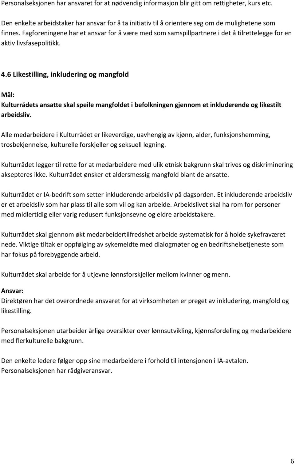 6 Likestilling, inkludering og mangfold Kulturrådets ansatte skal speile mangfoldet i befolkningen gjennom et inkluderende og likestilt arbeidsliv.