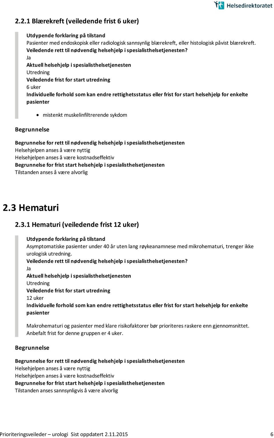 3 Hematuri 2.3.1 Hematuri (veiledende frist 12 uker) Asymptomatiske under 40 år uten lang røykeanamnese med mikrohematuri, trenger ikke urologisk utredning.