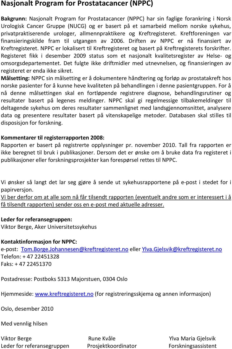 Driften av NPPC er nå finansiert av Kreftregisteret. NPPC er lokalisert til Kreftregisteret og basert på Kreftregisterets forskrifter.