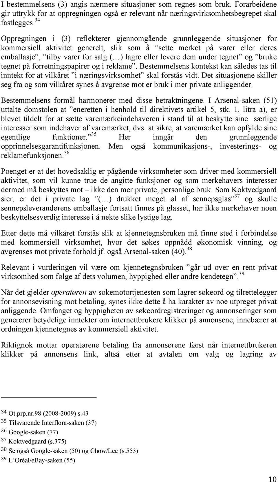 eller levere dem under tegnet og bruke tegnet på forretningspapirer og i reklame. Bestemmelsens kontekst kan således tas til inntekt for at vilkåret i næringsvirksomhet skal forstås vidt.