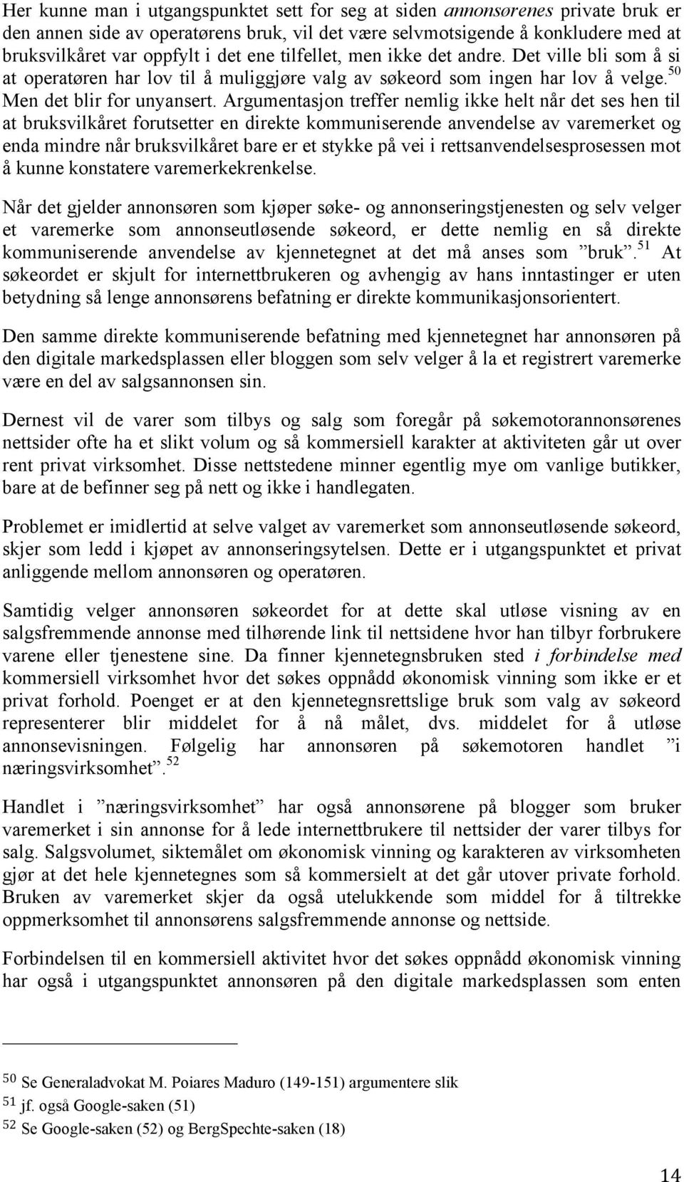 Argumentasjon treffer nemlig ikke helt når det ses hen til at bruksvilkåret forutsetter en direkte kommuniserende anvendelse av varemerket og enda mindre når bruksvilkåret bare er et stykke på vei i