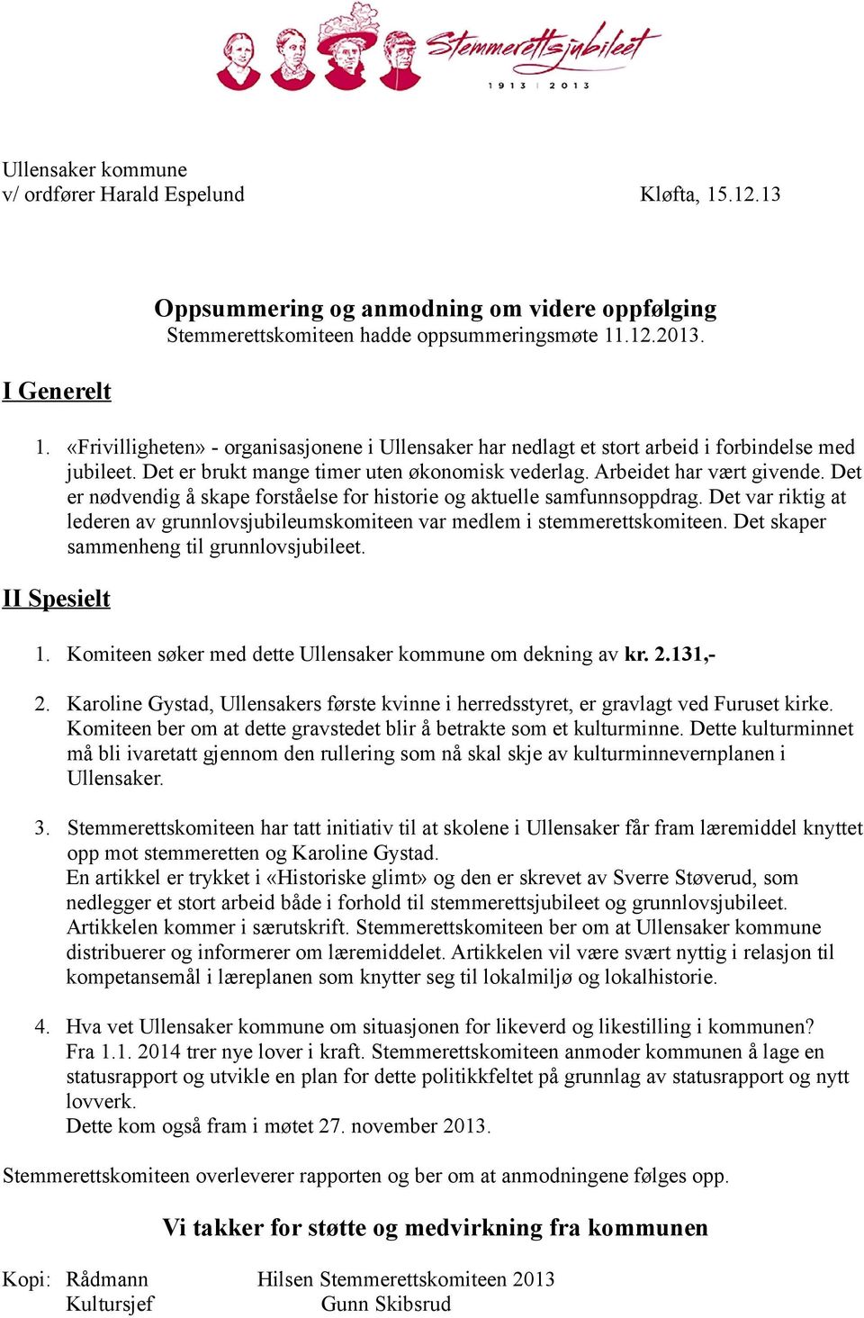 Det er nødvendig å skape forståelse for historie og aktuelle samfunnsoppdrag. Det var riktig at lederen av grunnlovsjubileumskomiteen var medlem i stemmerettskomiteen.