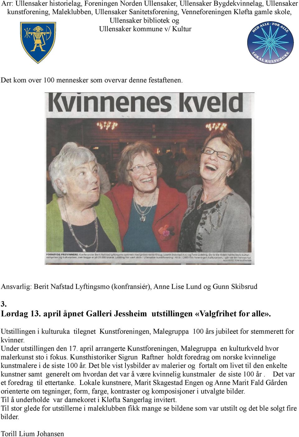 Lørdag 13. april åpnet Galleri Jessheim utstillingen «Valgfrihet for alle». Utstillingen i kulturuka tilegnet Kunstforeningen, Malegruppa 100 års jubileet for stemmerett for kvinner.