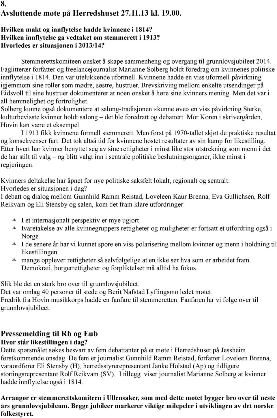 Faglitterær forfatter og freelancejournalist Marianne Solberg holdt foredrag om kvinnenes politiske innflytelse i 1814. Den var utelukkende uformell.