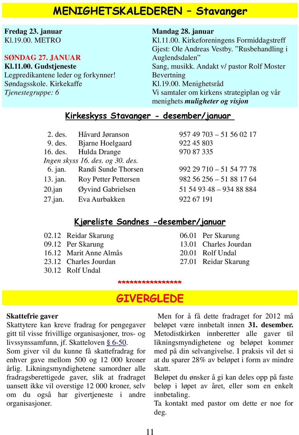 des. Håvard Jøranson 957 49 703 51 56 02 17 9. des. Bjarne Hoelgaard 922 45 803 16. des. Hulda Drange 970 87 335 Ingen skyss 16. des. og 30. des. 6. jan. Randi Sunde Thorsen 992 29 710 51 54 77 78 13.