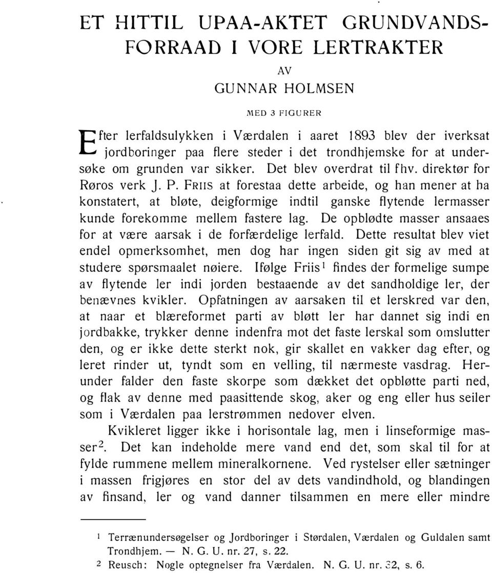 FRIIS at forestaa dette arbeide, og han mener at ha konstatert, at bløte, deigformige indtil ganske flytende lermasser kunde forekomme mellem fastere lag. for at være aarsak i de forfærdelige lerfald.