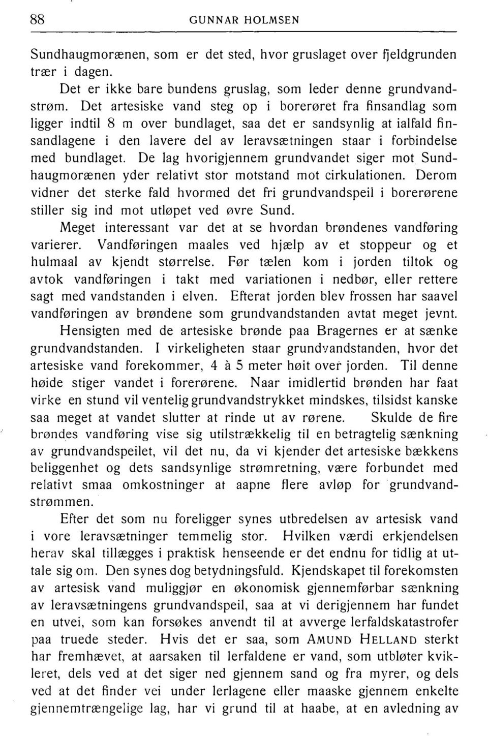 med bundlaget. De lag hvorigjennem grundvandet siger mot Sundhaugmorænen yder relativt stor motstand mot cirkulationen.