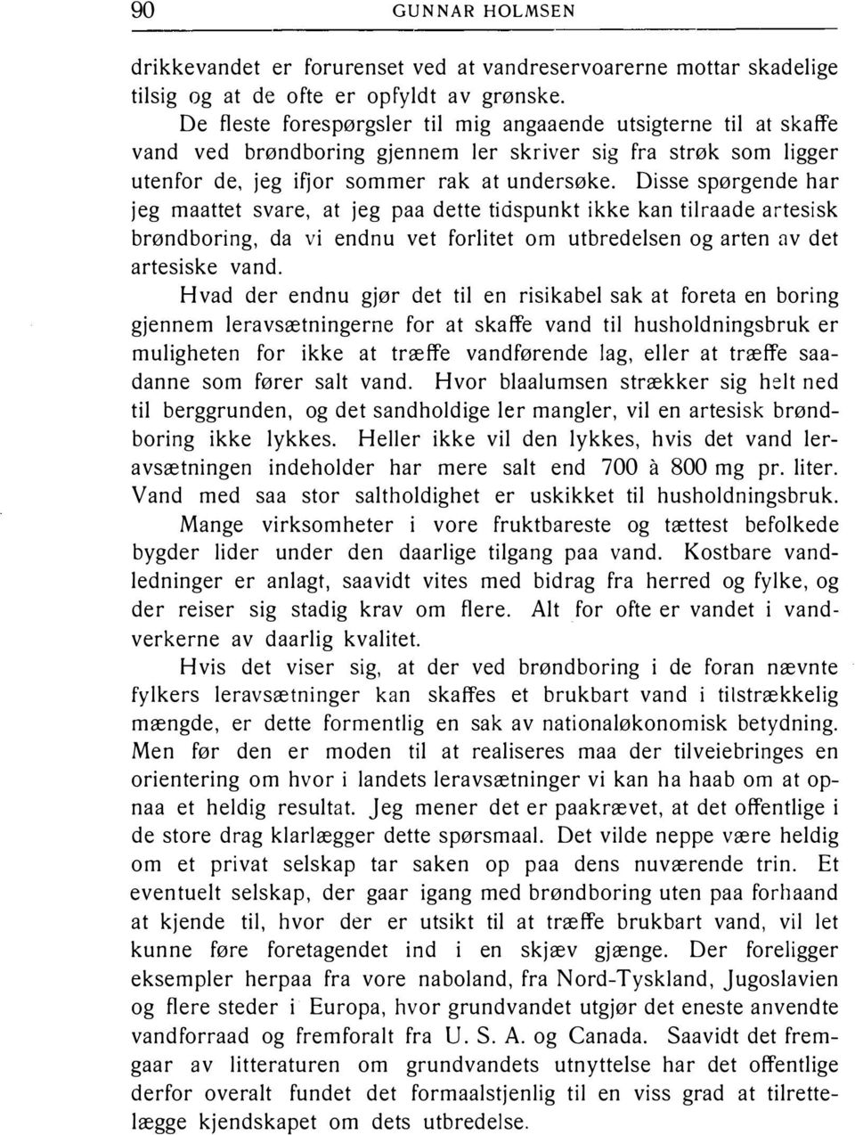 Disse spørgende har jeg maattet svare, at jeg paa dette tiåspunkt ikke kan tilraade artesisk brøndboring, da vi endnu vet forlitet om utbredelsen og arten nv det artesiske vand.