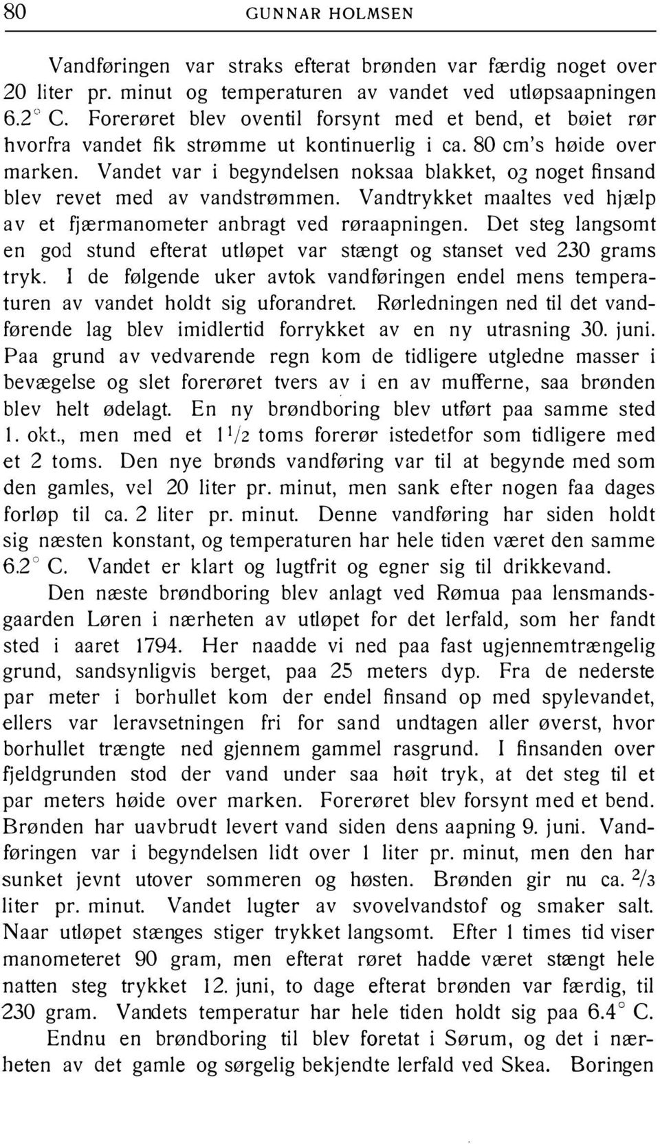 Vandet var i begyndelsen noksaa blakket, 06 noget finsand blev revet med av vandstrømmen. av et fjærmanometer anbragt ved røraapningen.