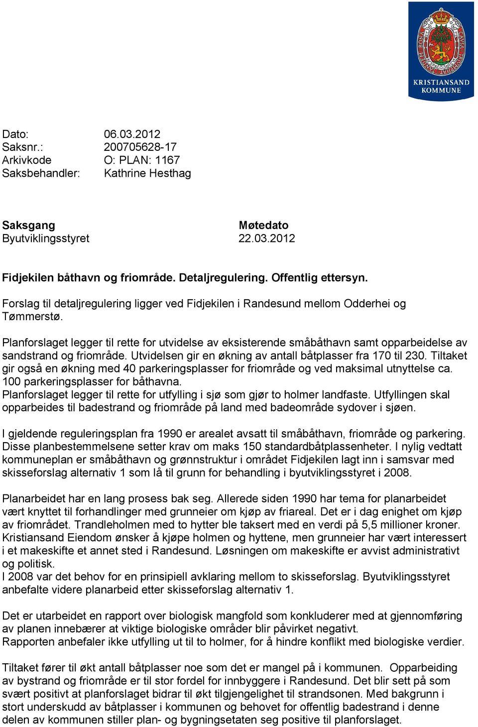 Planforslaget legger til rette for utvidelse av eksisterende småbåthavn samt opparbeidelse av sandstrand og friområde. Utvidelsen gir en økning av antall båtplasser fra 170 til 230.