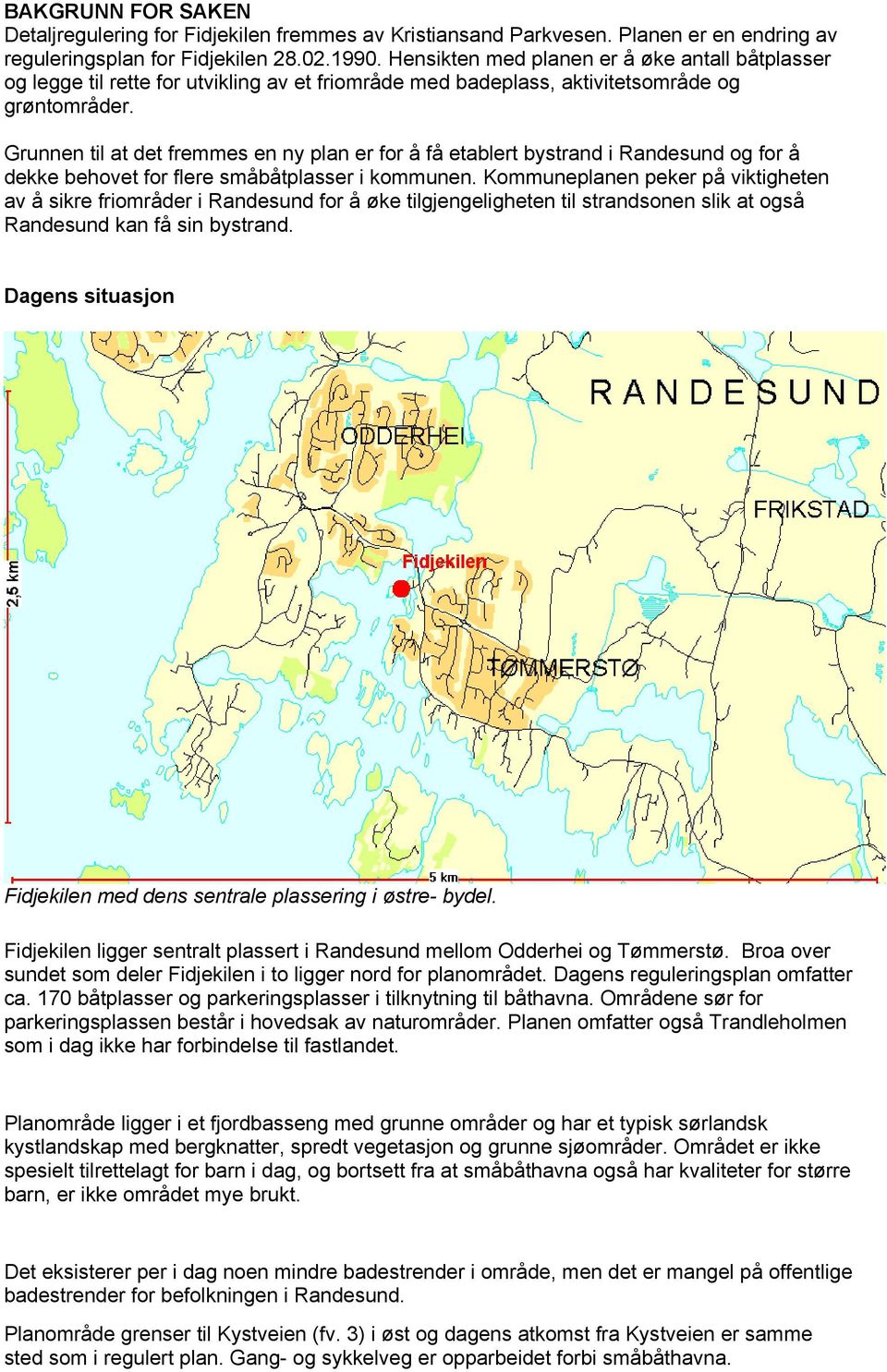 Grunnen til at det fremmes en ny plan er for å få etablert bystrand i Randesund og for å dekke behovet for flere småbåtplasser i kommunen.