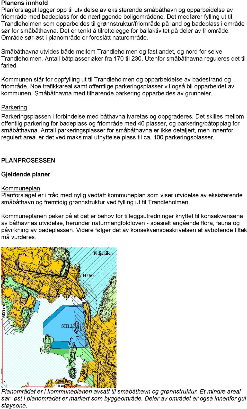 Det er tenkt å tilrettelegge for ballaktivitet på deler av friområde. Område sør-øst i planområde er foreslått naturområde.