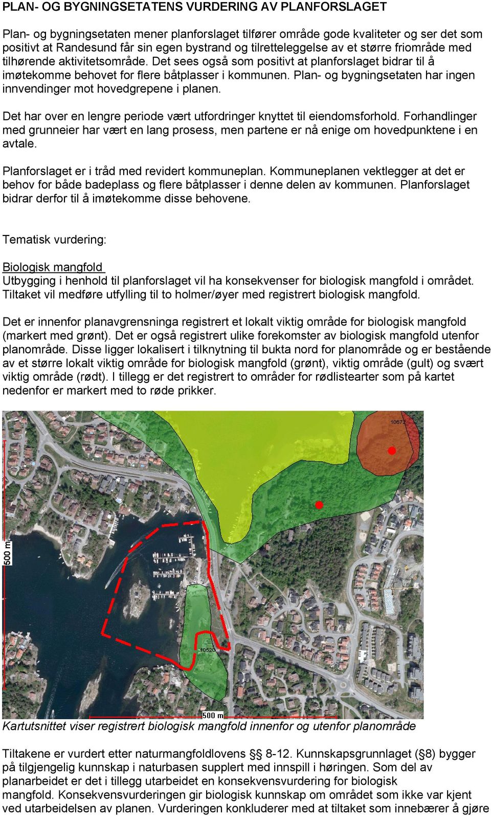 Plan- og bygningsetaten har ingen innvendinger mot hovedgrepene i planen. Det har over en lengre periode vært utfordringer knyttet til eiendomsforhold.