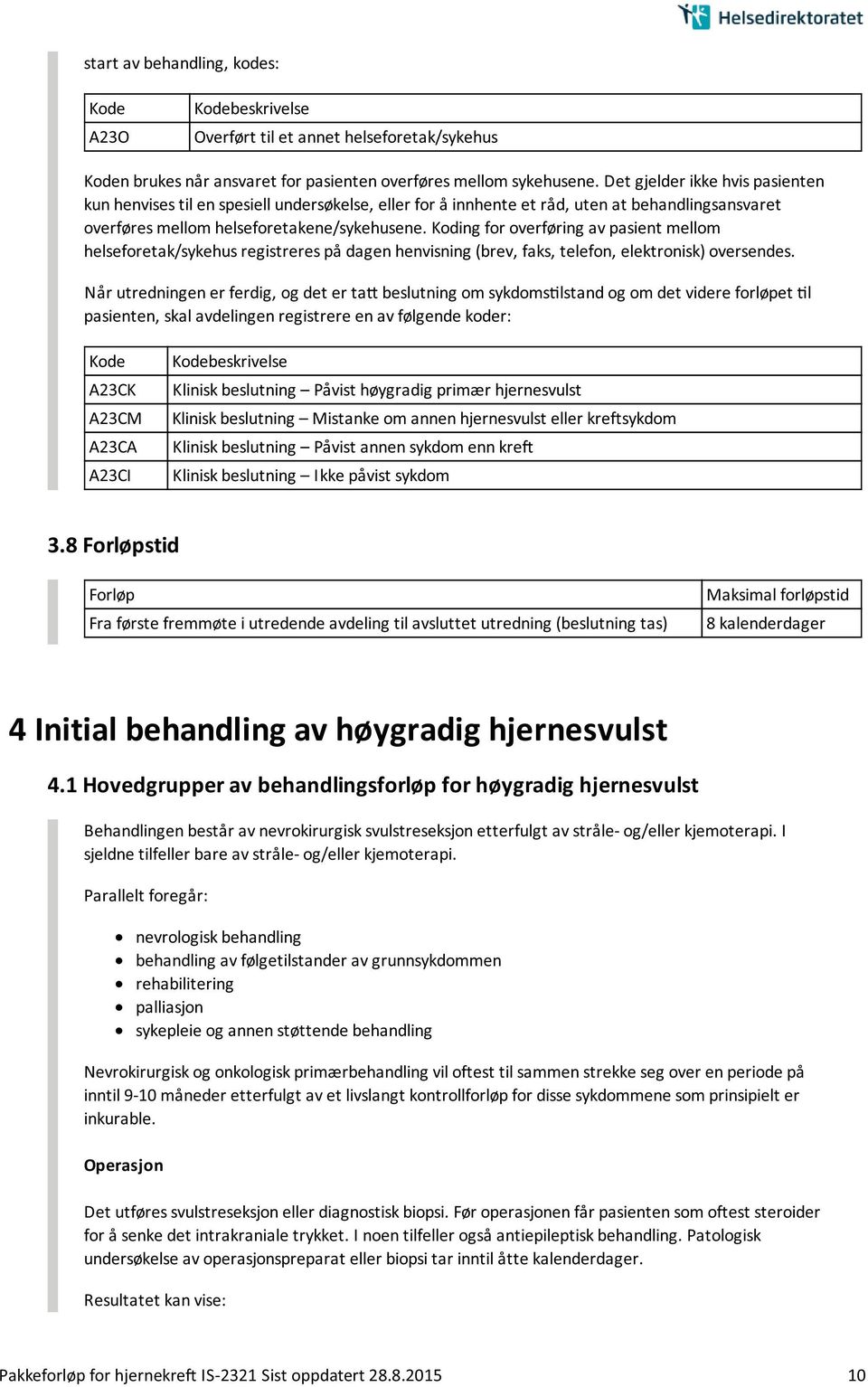 Koding for overføring av pasient mellom helseforetak/sykehus registreres på dagen henvisning (brev, faks, telefon, elektronisk) oversendes.