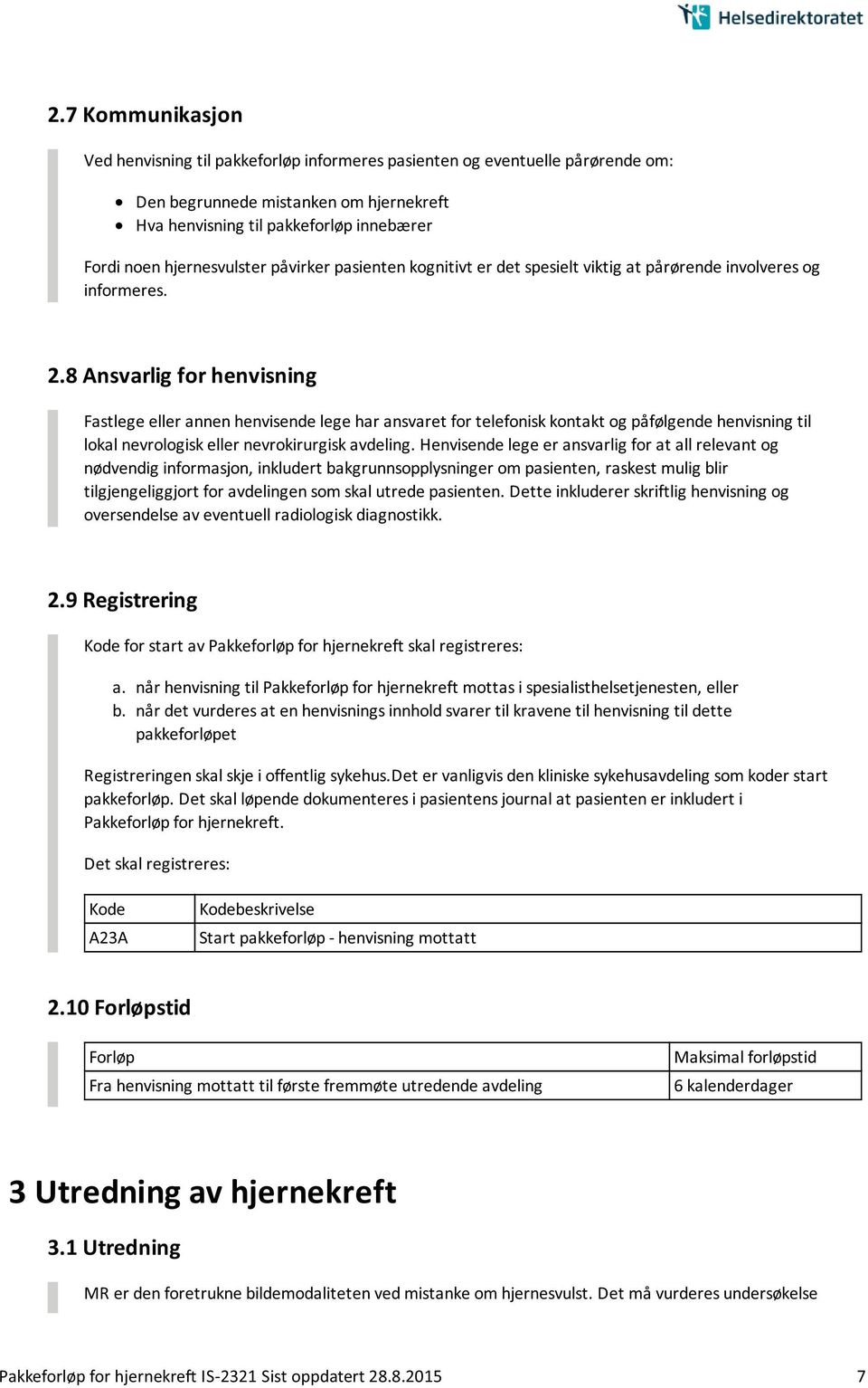 8 Ansvarlig for henvisning Fastlege eller annen henvisende lege har ansvaret for telefonisk kontakt og påfølgende henvisning til lokal nevrologisk eller nevrokirurgisk avdeling.