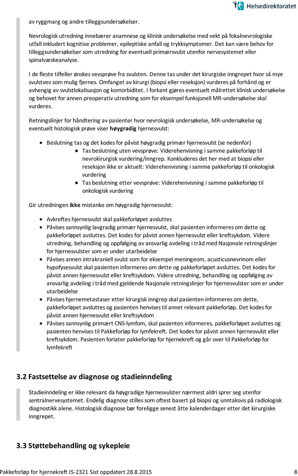 Det kan være behov for tilleggsundersøkelser som utredning for eventuell primærsvulst utenfor nervesystemet eller spinalvæskeanalyse. I de fleste tilfeller ønskes vevsprøve fra svulsten.