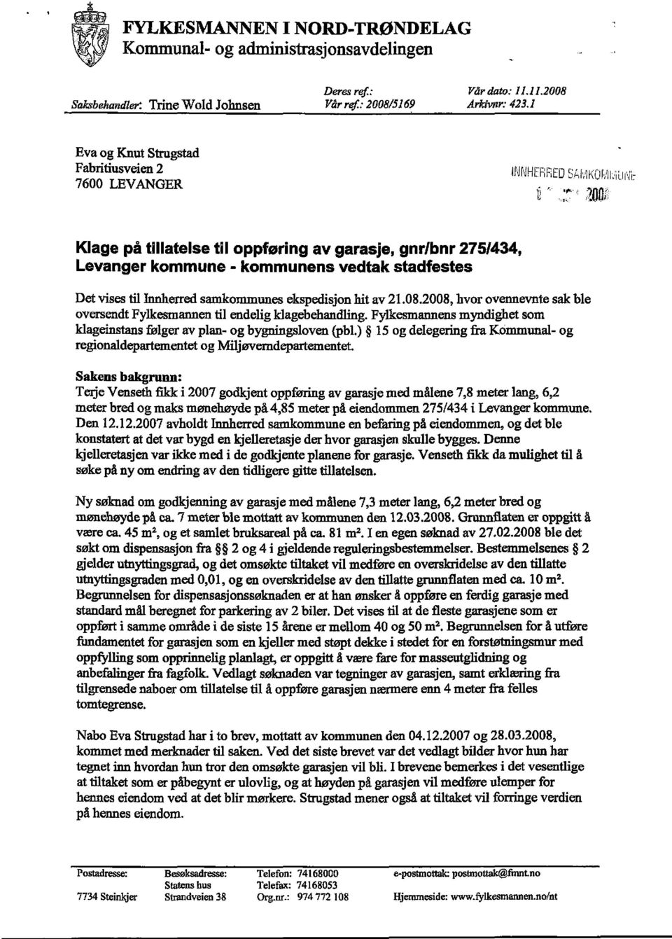 Klage på tillatelse til oppføring av garasje, gnr/bnr 275/434, Levanger kommune - kommunens vedtak stadfestes Det vises til Innherred samkommunes ekspedisjon hit av 21.08.