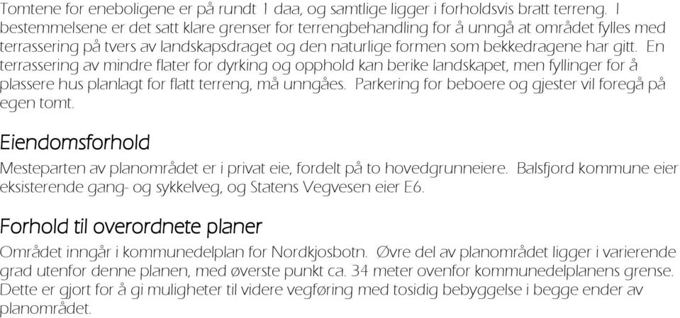 En terrassering av mindre flater for dyrking og opphold kan berike landskapet, men fyllinger for å plassere hus planlagt for flatt terreng, må unngåes.