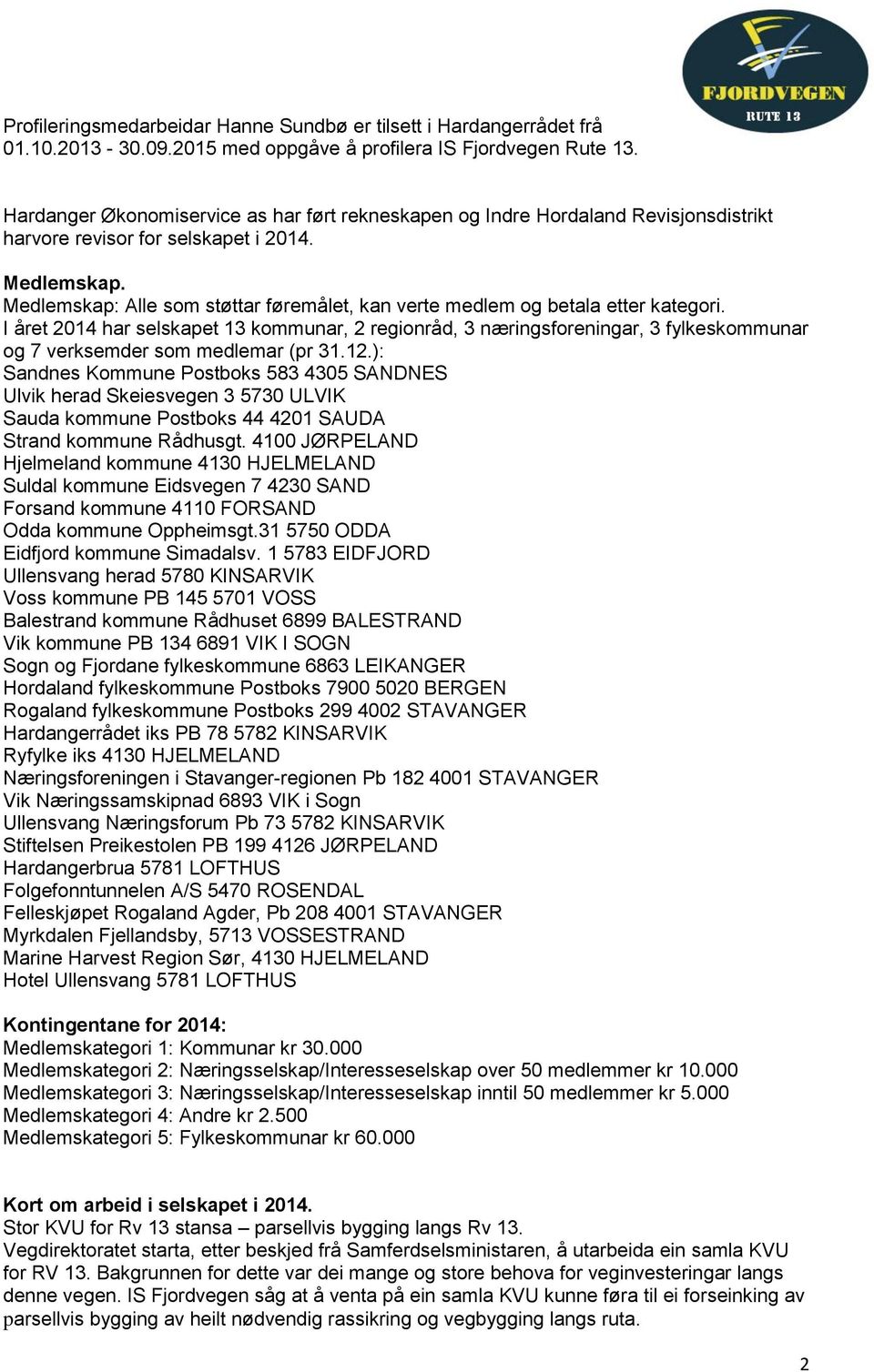 Medlemskap: Alle som støttar føremålet, kan verte medlem og betala etter kategori.