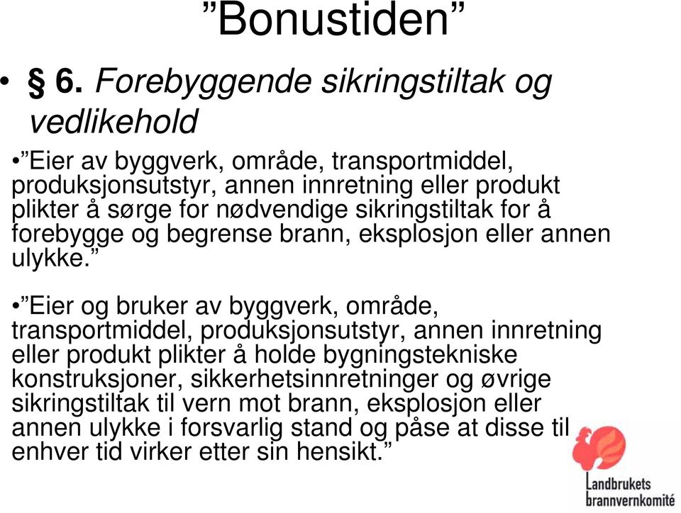 sørge for nødvendige sikringstiltak for å forebygge og begrense brann, eksplosjon eller annen ulykke.