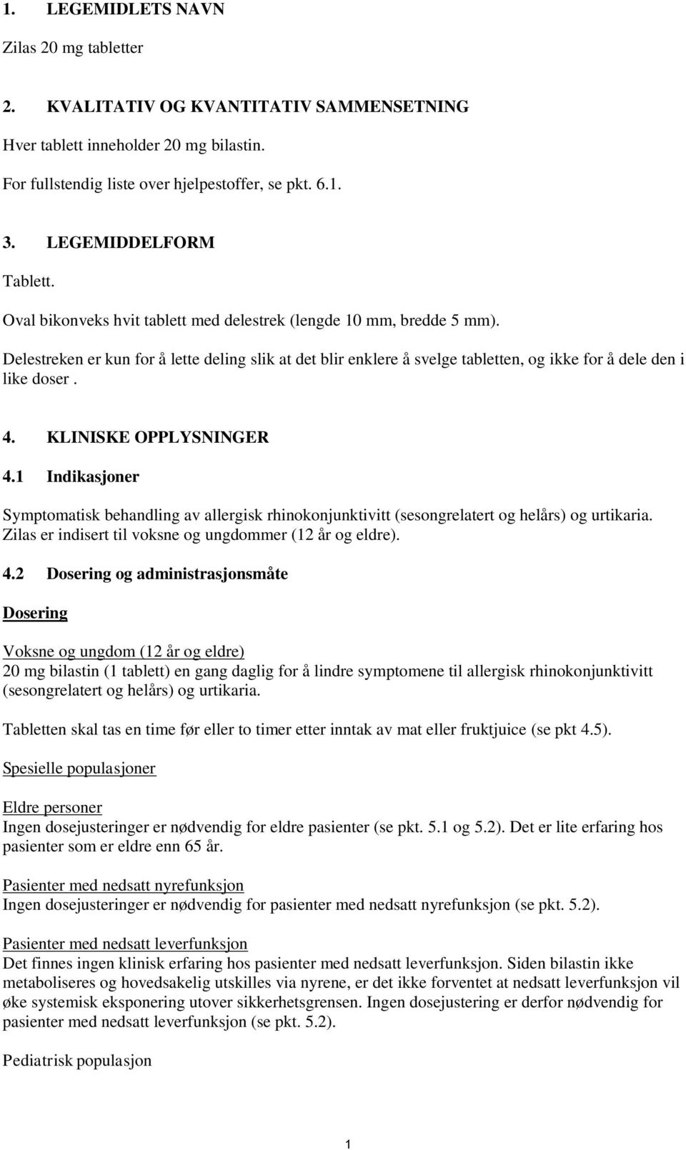 Delestreken er kun for å lette deling slik at det blir enklere å svelge tabletten, og ikke for å dele den i like doser. 4. KLINISKE OPPLYSNINGER 4.