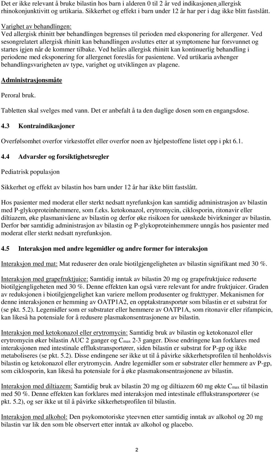 Ved sesongrelatert allergisk rhinitt kan behandlingen avsluttes etter at symptomene har forsvunnet og startes igjen når de kommer tilbake.