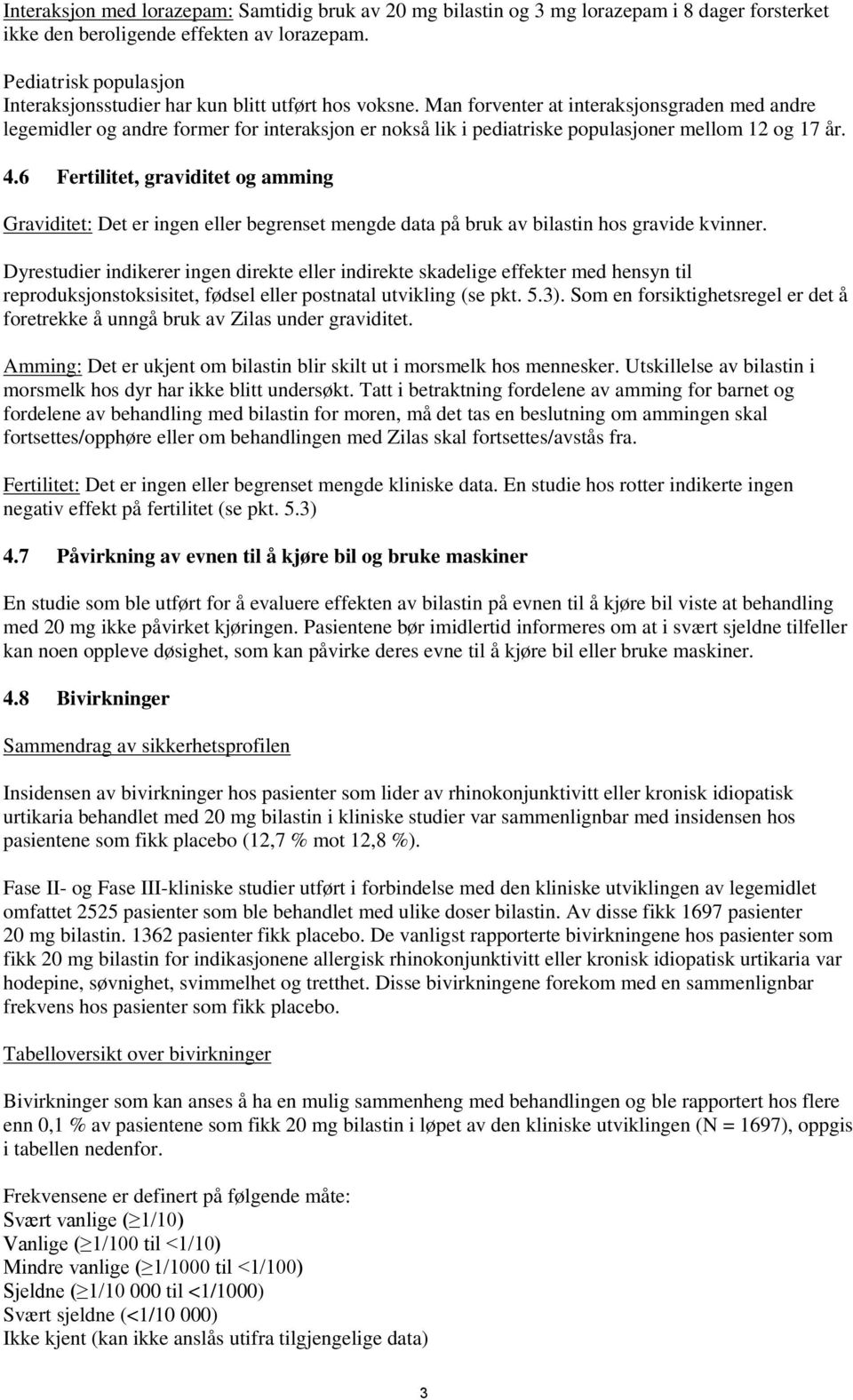 6 Fertilitet, graviditet og amming Graviditet: Det er ingen eller begrenset mengde data på bruk av bilastin hos gravide kvinner.