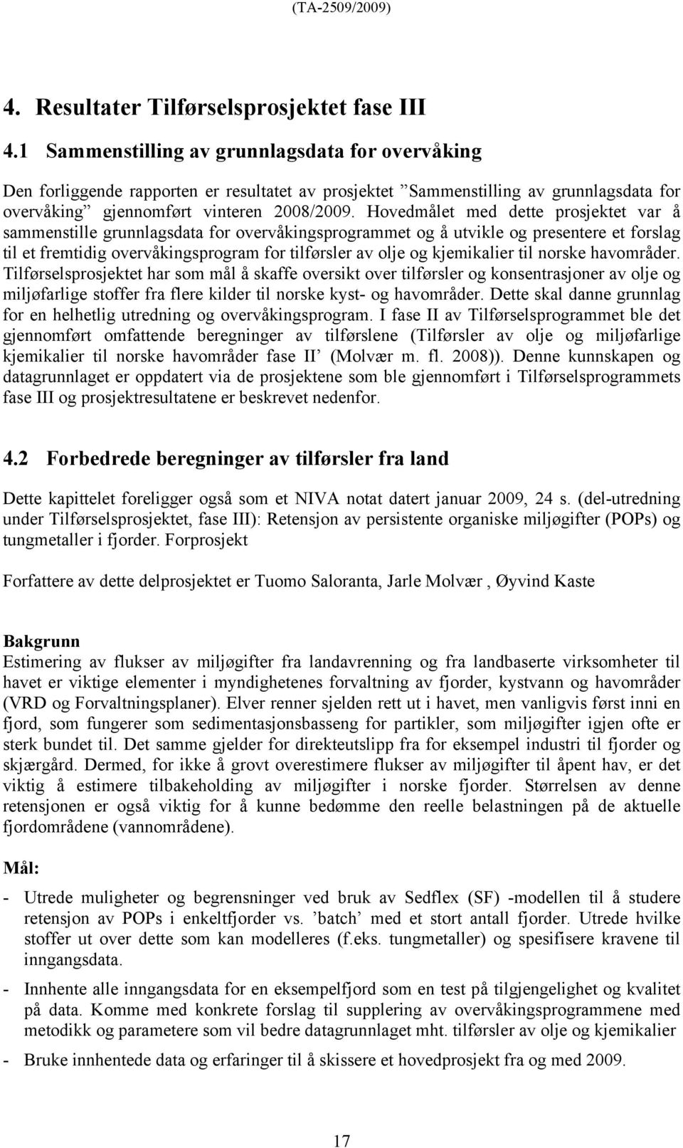 Hovedmålet med dette prosjektet var å sammenstille grunnlagsdata for overvåkingsprogrammet og å utvikle og presentere et forslag til et fremtidig overvåkingsprogram for tilførsler av olje og