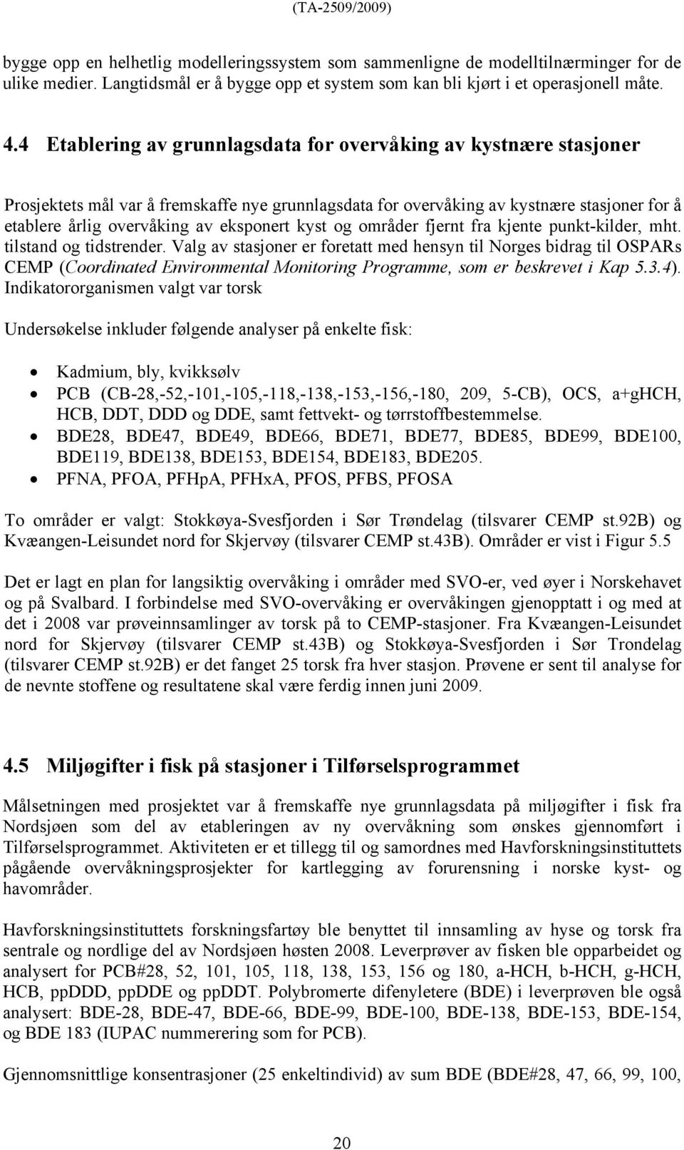 kyst og områder fjernt fra kjente punkt-kilder, mht. tilstand og tidstrender.