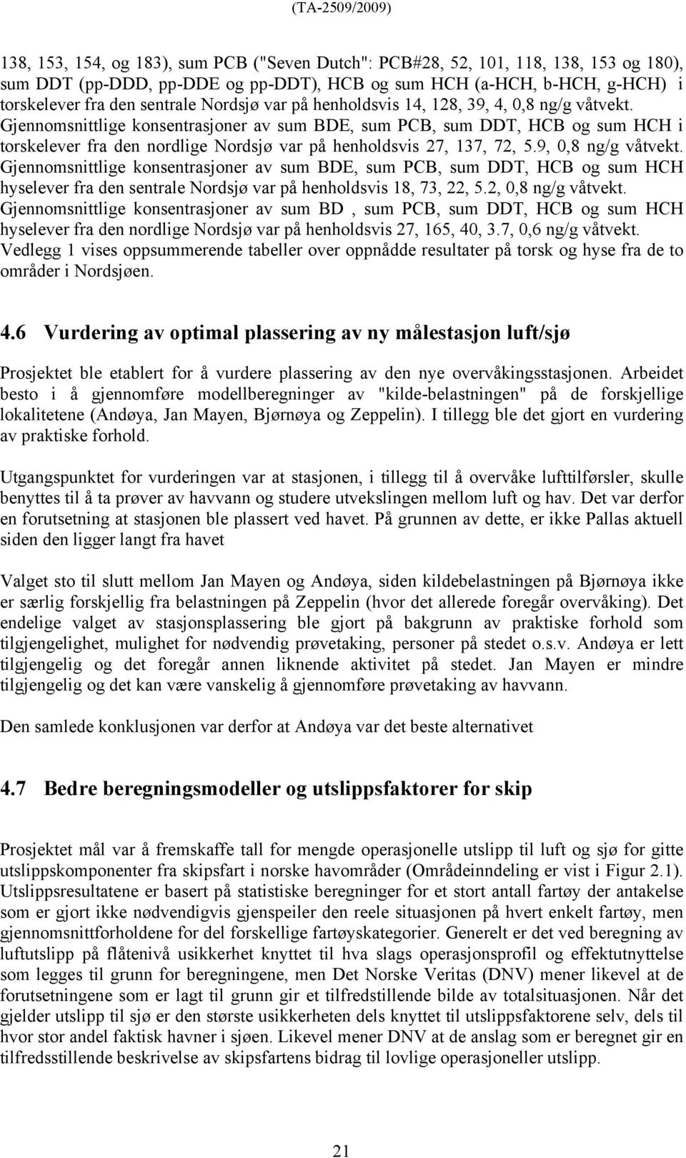 Gjennomsnittlige konsentrasjoner av sum BDE, sum PCB, sum DDT, HCB og sum HCH i torskelever fra den nordlige Nordsjø var på henholdsvis 27, 137, 72, 5.9, 0,8 ng/g våtvekt.