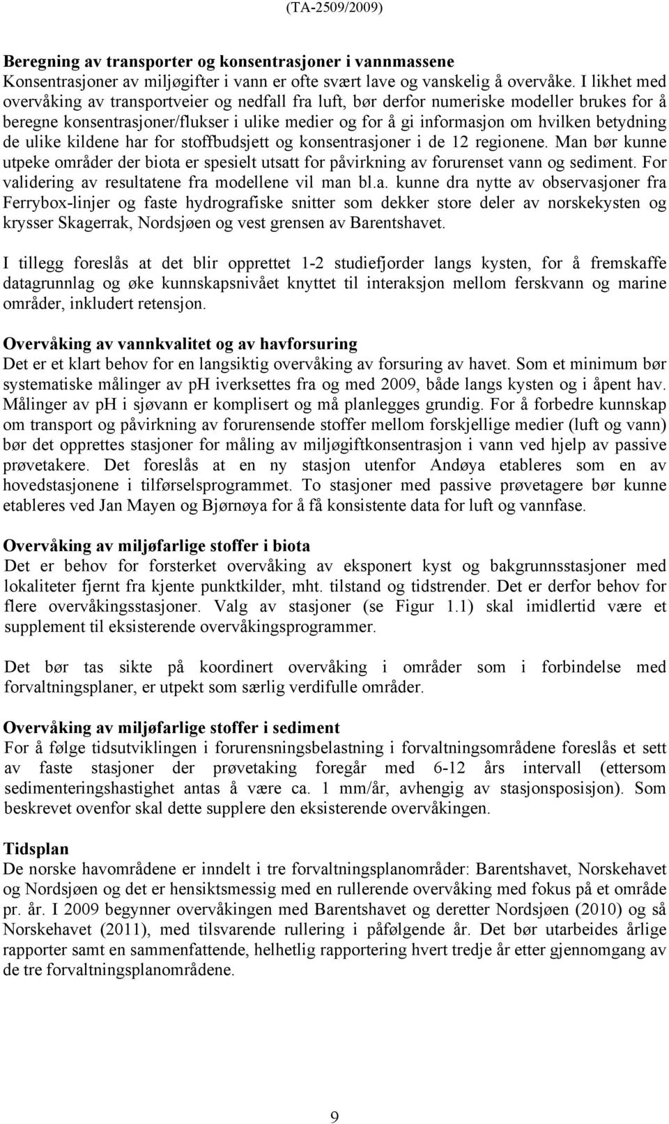 de ulike kildene har for stoffbudsjett og konsentrasjoner i de 12 regionene. Man bør kunne utpeke områder der biota er spesielt utsatt for påvirkning av forurenset vann og sediment.