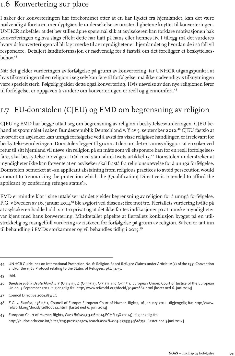 I tillegg må det vurderes hvorvidt konverteringen vil bli lagt merke til av myndighetene i hjemlandet og hvordan de i så fall vil respondere.