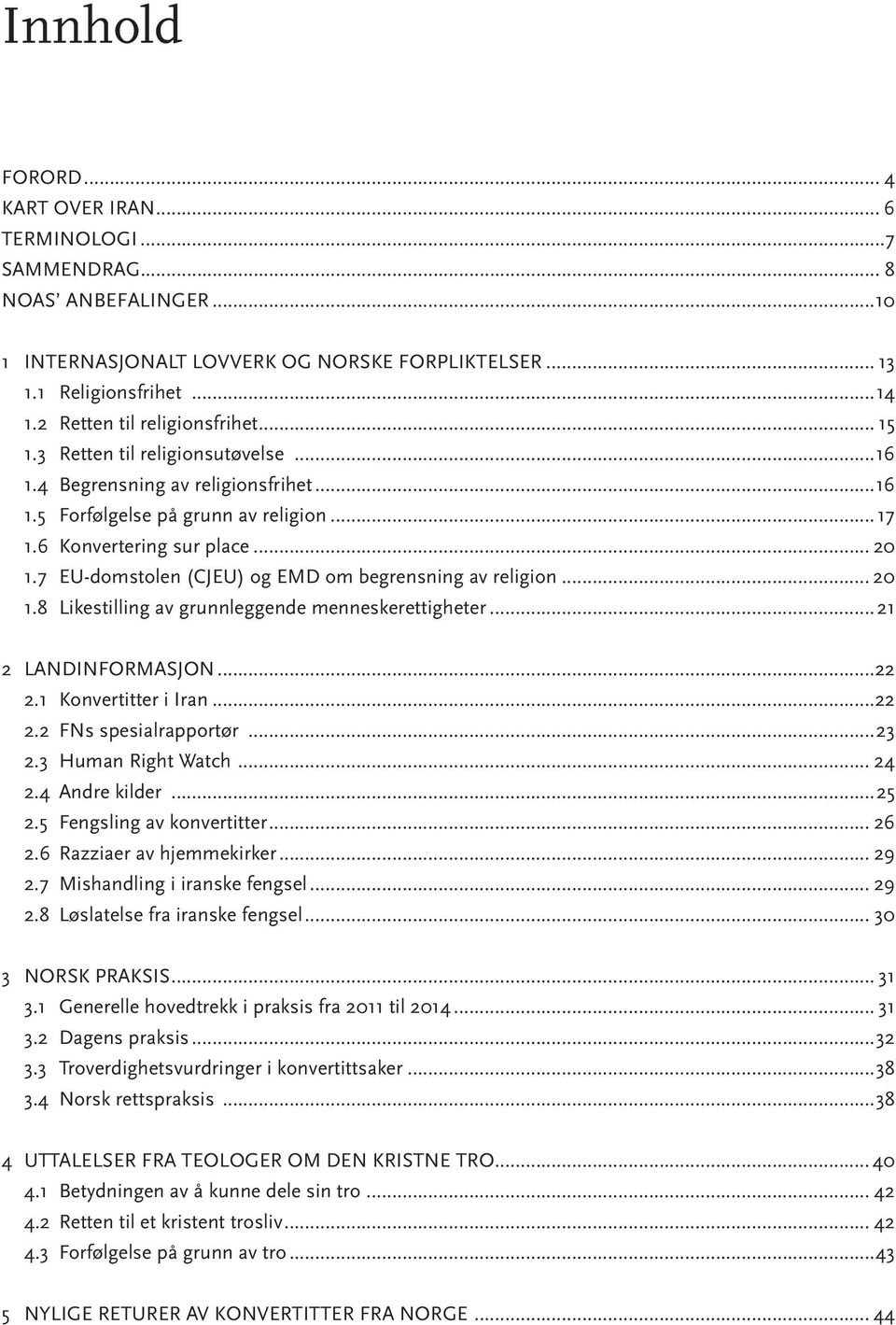 7 EU-domstolen (CJEU) og EMD om begrensning av religion... 20 1.8 Likestilling av grunnleggende menneskerettigheter...21 2 LANDINFORMASJON...22 2.1 Konvertitter i Iran...22 2.2 FNs spesialrapportør.