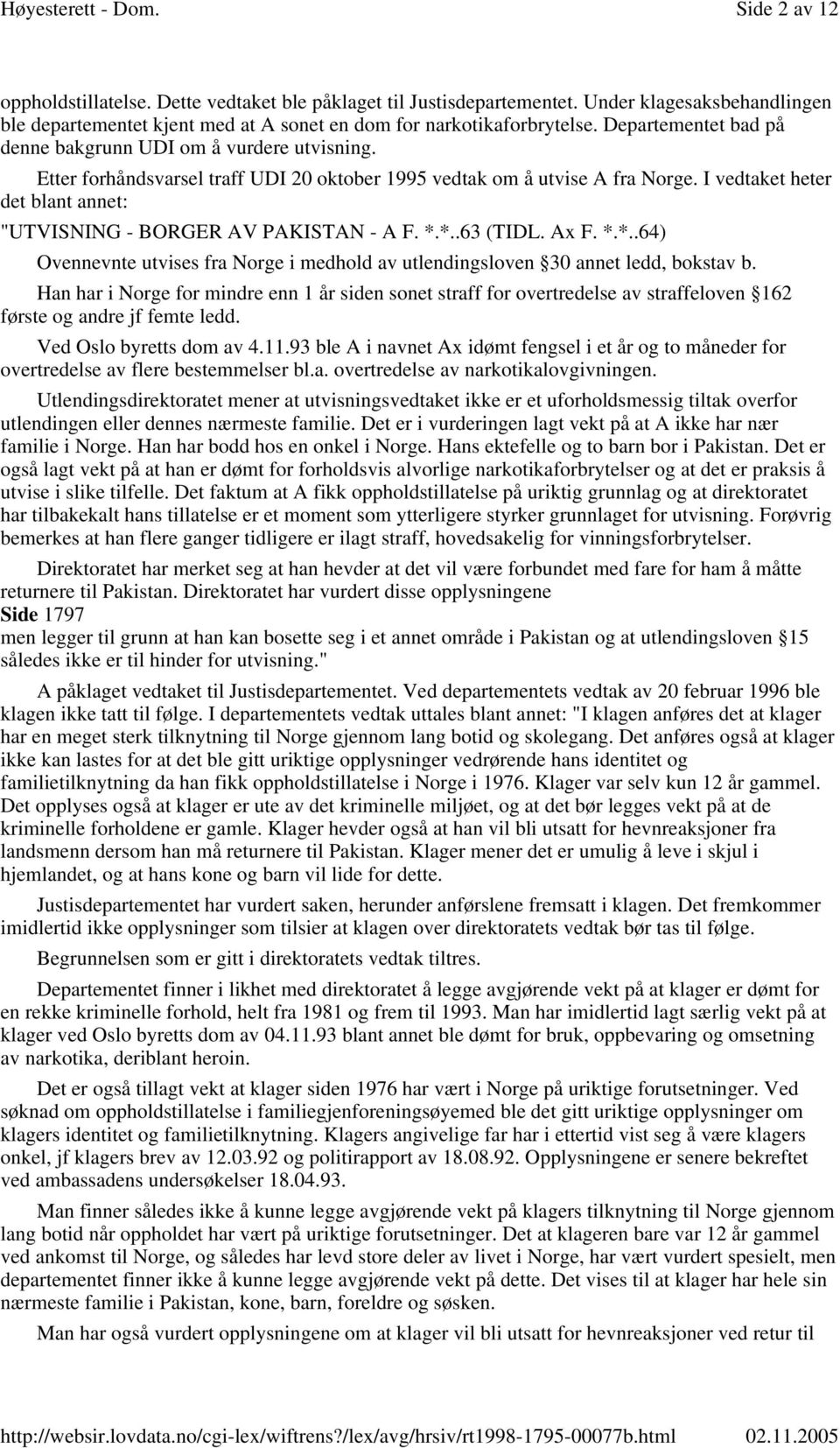 I vedtaket heter det blant annet: "UTVISNING - BORGER AV PAKISTAN - A F. *.*..63 (TIDL. Ax F. *.*..64) Ovennevnte utvises fra Norge i medhold av utlendingsloven 30 annet ledd, bokstav b.