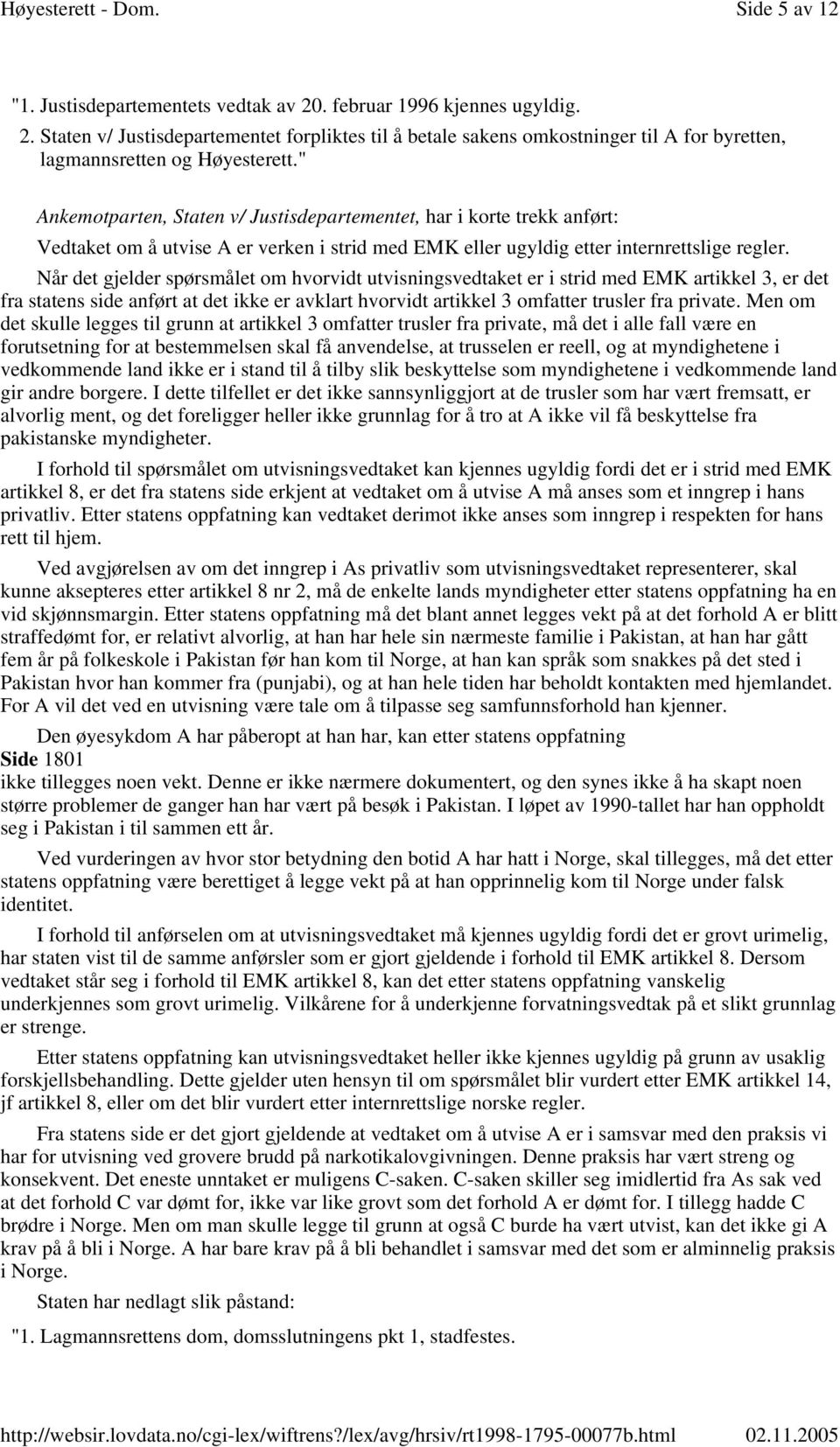 Når det gjelder spørsmålet om hvorvidt utvisningsvedtaket er i strid med EMK artikkel 3, er det fra statens side anført at det ikke er avklart hvorvidt artikkel 3 omfatter trusler fra private.