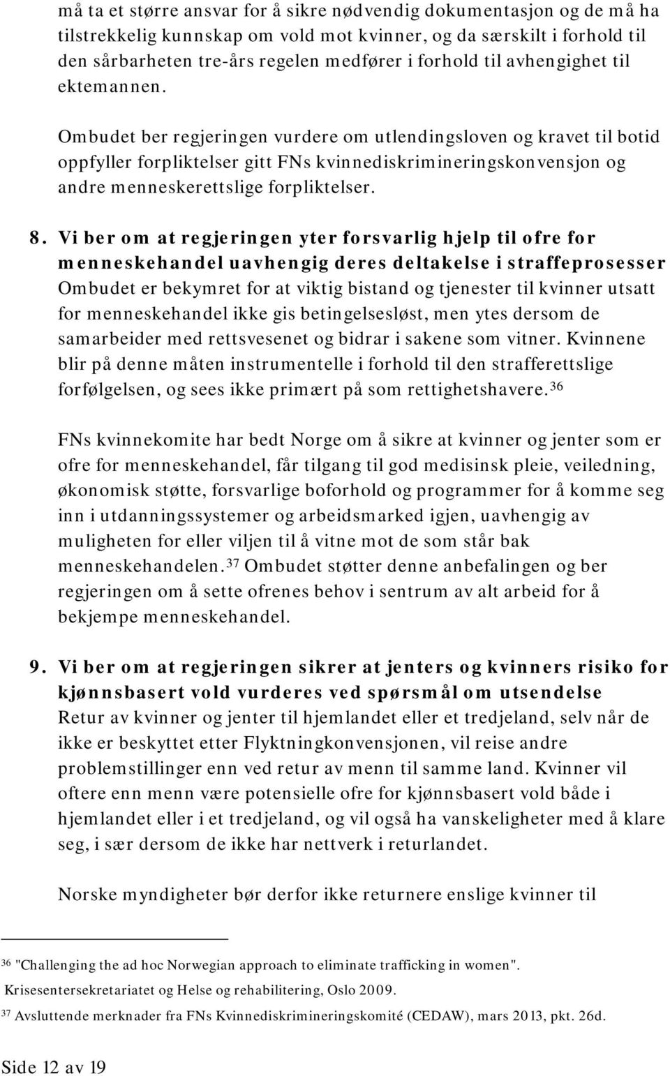 Ombudet ber regjeringen vurdere om utlendingsloven og kravet til botid oppfyller forpliktelser gitt FNs kvinnediskrimineringskonvensjon og andre menneskerettslige forpliktelser. 8.