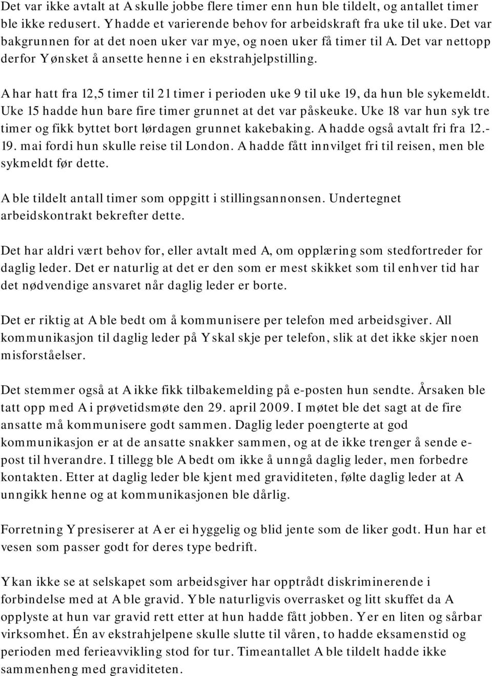 A har hatt fra 12,5 timer til 21 timer i perioden uke 9 til uke 19, da hun ble sykemeldt. Uke 15 hadde hun bare fire timer grunnet at det var påskeuke.