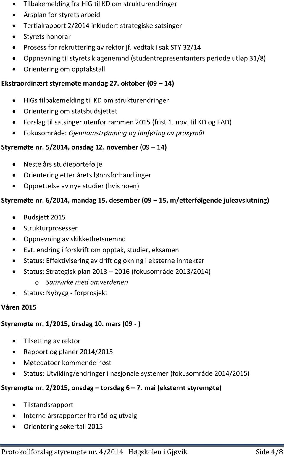 oktober (09 14) HiGs tilbakemelding til KD om strukturendringer Orientering om statsbudsjettet Forslag til satsinger utenfor rammen 2015 (frist 1. nov.