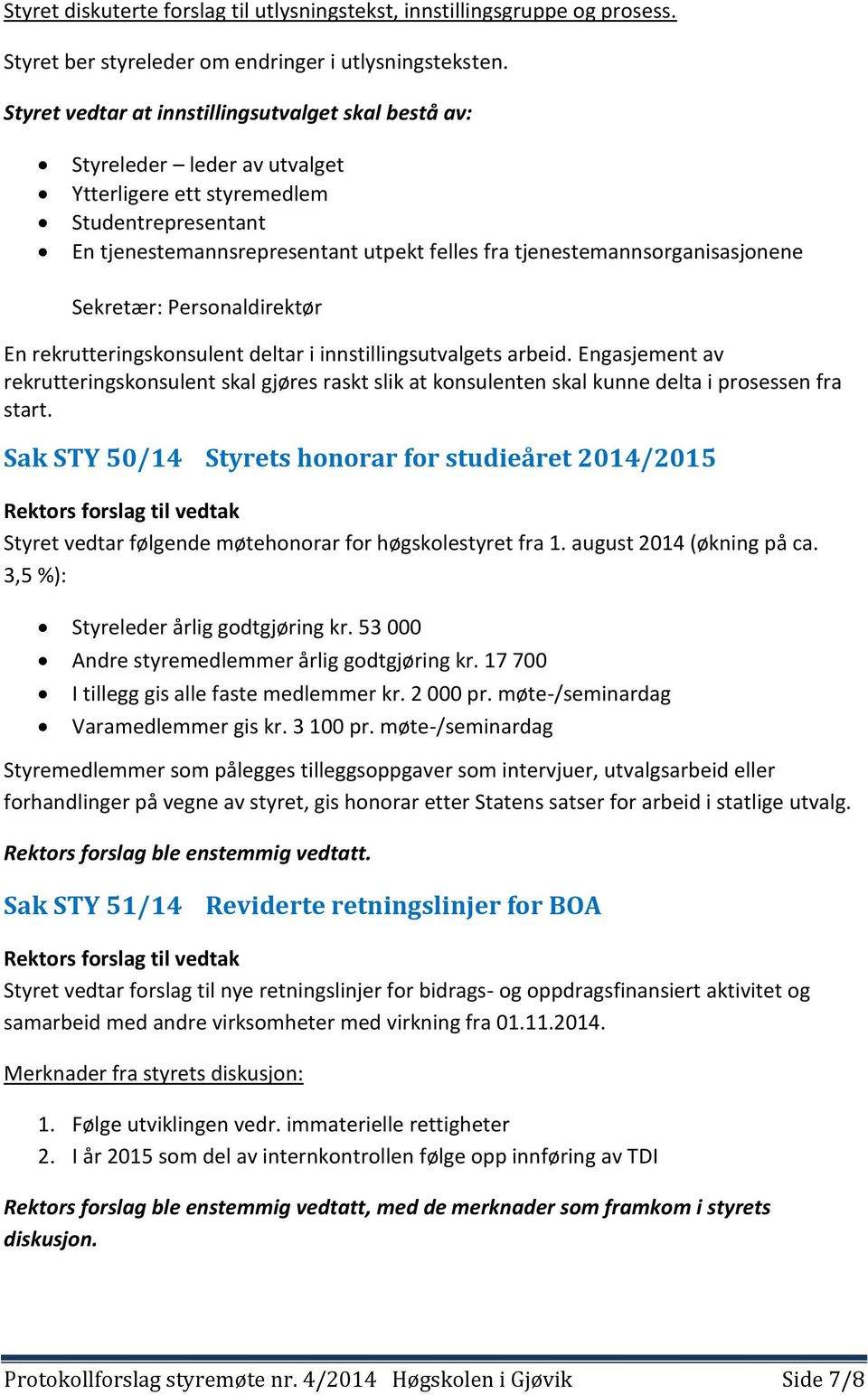 tjenestemannsorganisasjonene Sekretær: Personaldirektør En rekrutteringskonsulent deltar i innstillingsutvalgets arbeid.