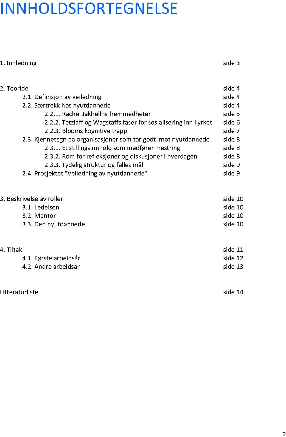 3.3. Tydelig struktur og felles mål side 9 2.4. Prosjektet "Veiledning av nyutdannede" side 9 3. Beskrivelse av roller side 10 3.1. Ledelsen side 10 3.2. Mentor side 10 3.3. Den nyutdannede side 10 4.