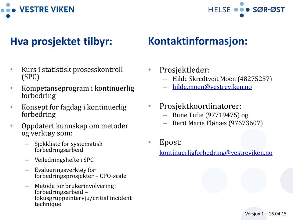 sprosjekter CPO-scale Metode for brukerinvolvering i fokusgruppeintervju/critial incident technique Prosjektleder: Hilde Skredtveit Moen