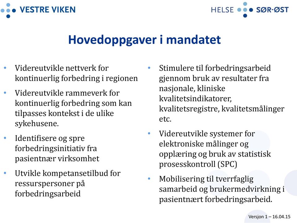 Identifisere og spre sinitiativ fra pasientnær virksomhet Utvikle kompetansetilbud for ressurspersoner på Stimulere til gjennom bruk av