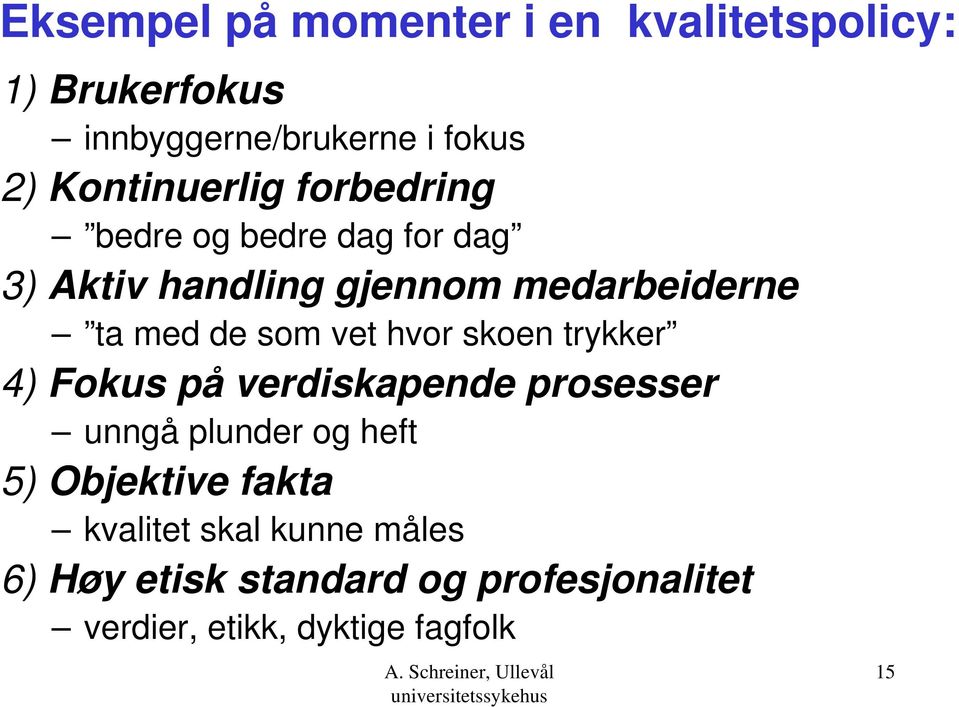 de som vet hvor skoen trykker 4) Fokus på verdiskapende prosesser unngå plunder og heft 5)