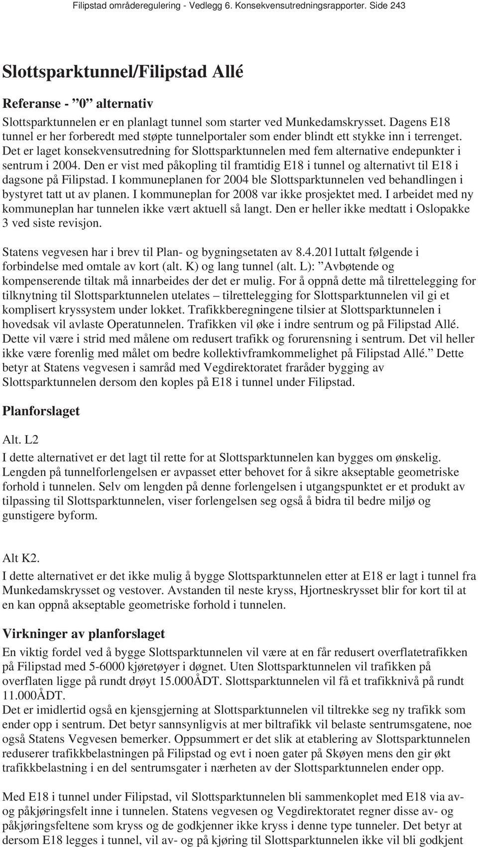 Det er laget konsekvensutredning for Slottsparktunnelen med fem alternative endepunkter i sentrum i 2004.