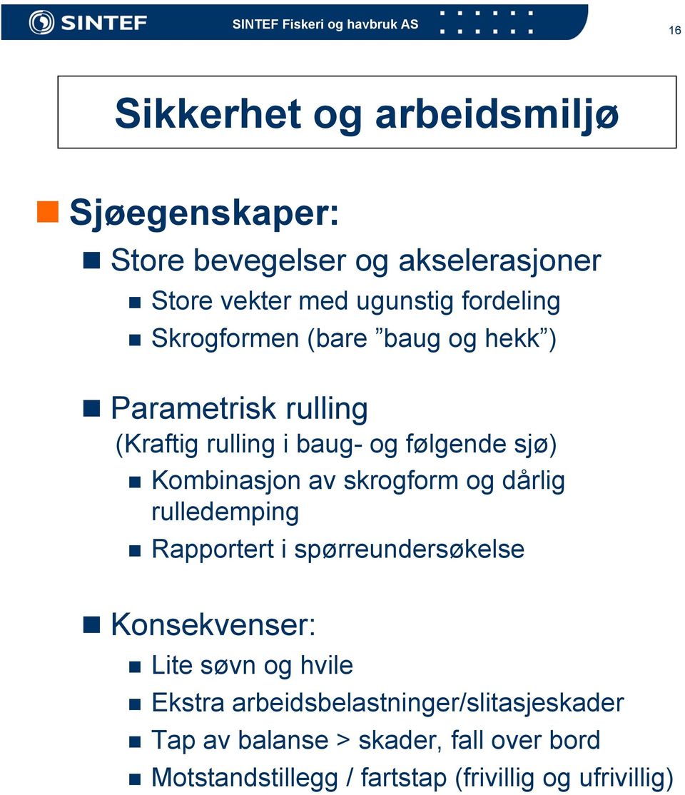 skrogform og dårlig rulledemping Rapportert i spørreundersøkelse Konsekvenser: Lite søvn og hvile Ekstra