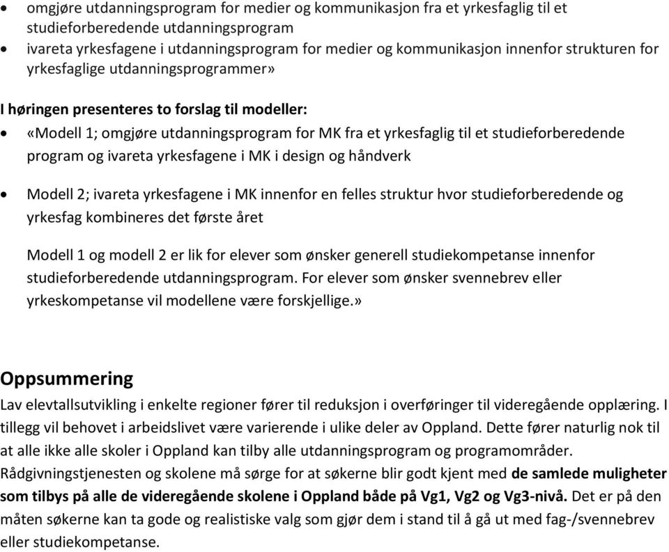 ivareta yrkesfagene i MK i design og håndverk Modell 2; ivareta yrkesfagene i MK innenfor en felles struktur hvor studieforberedende og yrkesfag kombineres det første året Modell 1 og modell 2 er lik